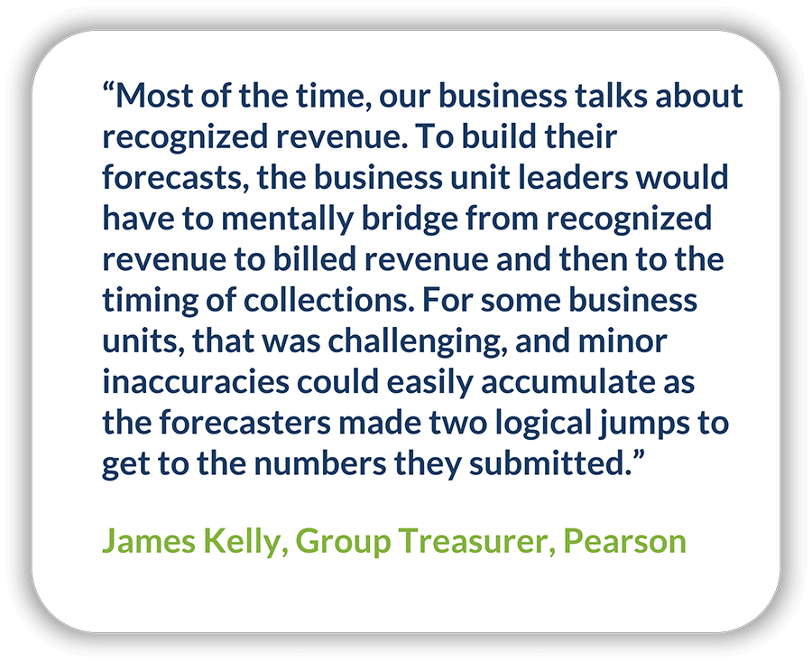 A quote from Pearson's Group Treasurer James Kelly about his new cash forecasting process.
